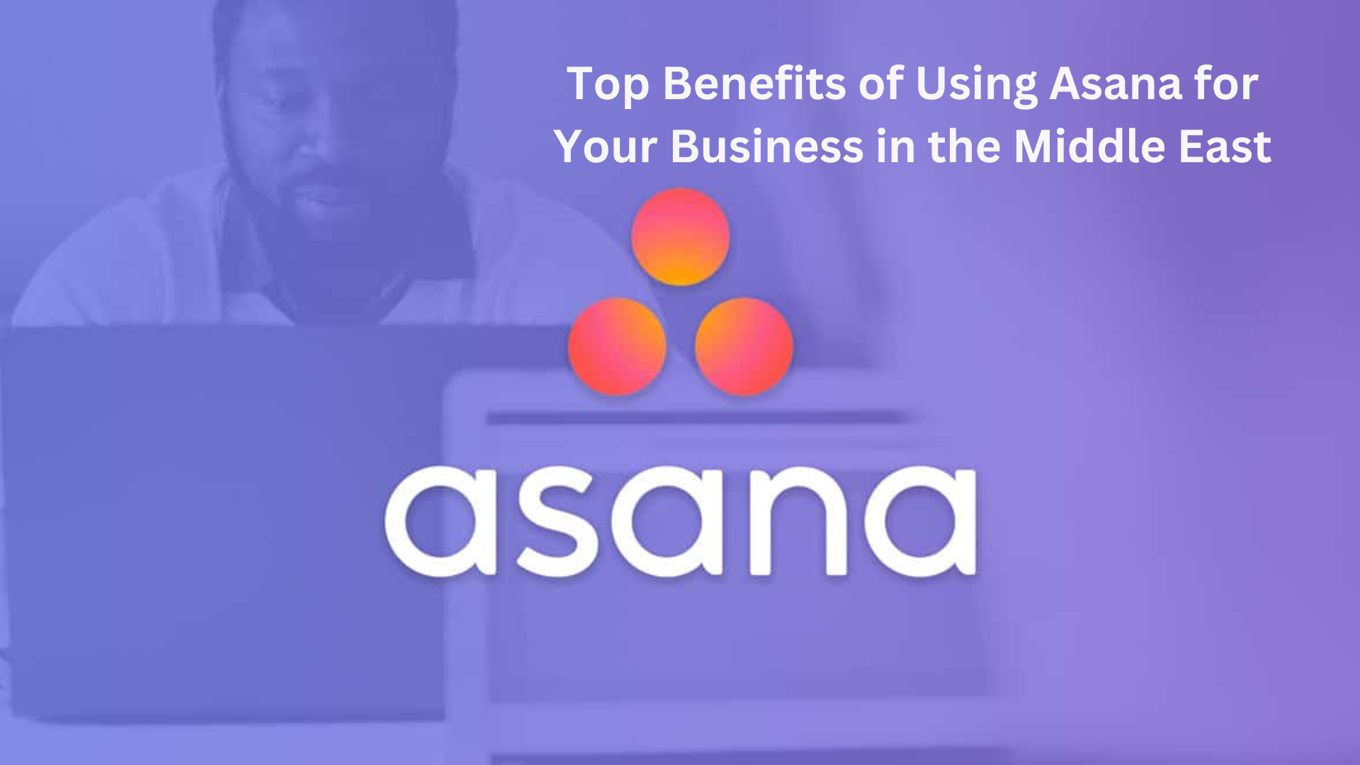 Top Benefits of Using Asana for Your Business in the Middle East